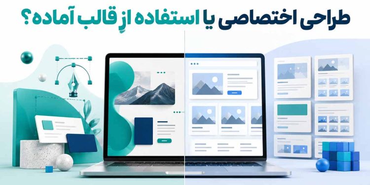 طراحی اختصاصی یا استفاده از قالب آماده؟