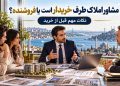 مشاور املاک طرف خریدار است یا فروشنده؟ نکات مهم قبل از خرید