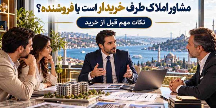 مشاور املاک طرف خریدار است یا فروشنده؟ نکات مهم قبل از خرید